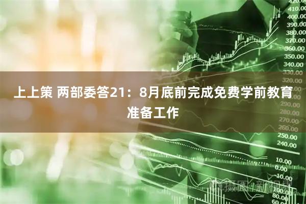上上策 两部委答21：8月底前完成免费学前教育准备工作